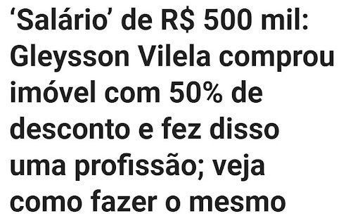 Reportagem diz que Gleysson Vilela comprou imóvel com 50% de desconto, fez disso uma profissão e hoje recebe salário de em média R$ 500 mil. 