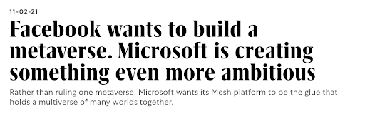 Matéria da Fast Company diz: "Facebook quer construir um metaverso. Microsoft está construindo algo ainda mais ambicioso”.
